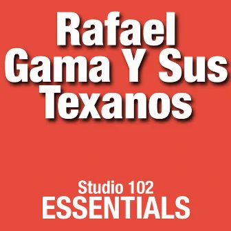 Rafael Gama Y Sus Texanos: Studio 102 Essentials by Rafael Gama Y Sus Texanos