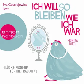 Ich will so bleiben, wie ich war [Glücks-Push-up für die Frau ab 40 (Gekürzte Lesung)] by Monika Bittl