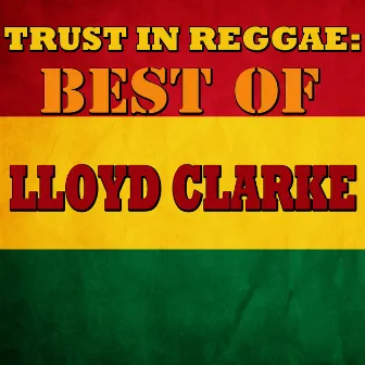 Trust In Reggae: Best Of Lloyd Clarke by Lloyd Clarke