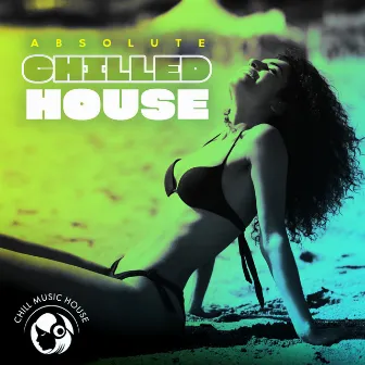 Absolute Chilled House by Chill Music House