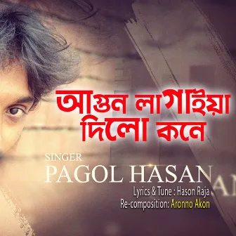 Agun Lagaiya Dilo Kone by Pagol Hasan