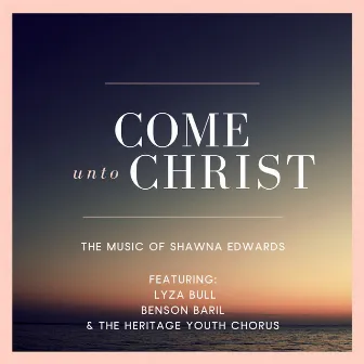 Come Unto Christ by Shawna Edwards