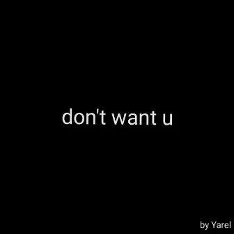 don't want u by Yarel