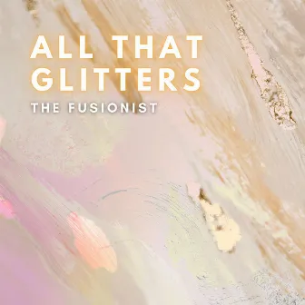 All That Glitters by The Fusionist