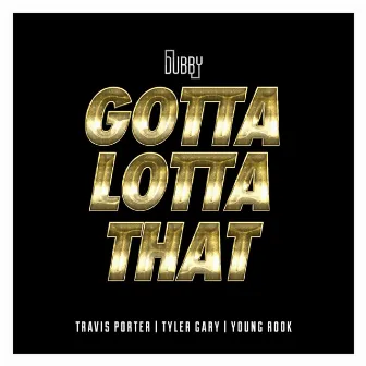 Gotta Lotta That (feat. Travis Porter, Tyler Gary & Young Rook) by Dubby