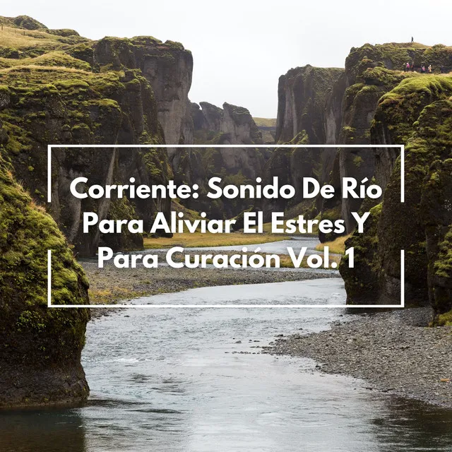 Corriente: Sonido De Río Para Aliviar El Estres Y Para Curación Vol. 1