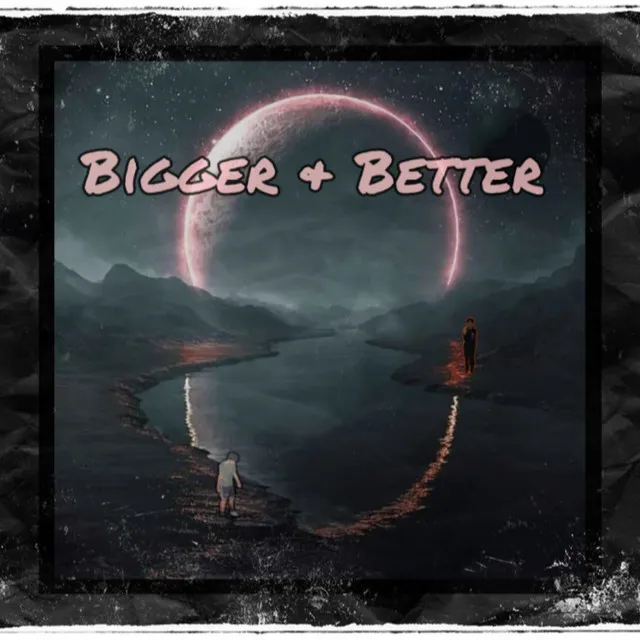 Bigger + Better