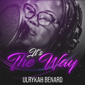 ITS THE WAY by Ulrykah Benard