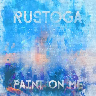 Paint On Me by Rustoga