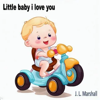 Little baby i love you by J. L. Marshall