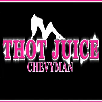 Thot Juice by Chevy Man