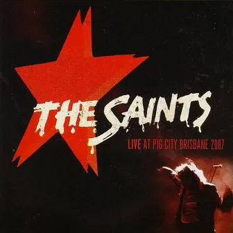 Live at Pig City Brisbane 2007 by The Saints