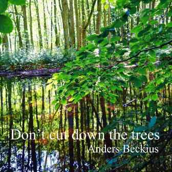 Don't cut down the trees by Anders Beckius