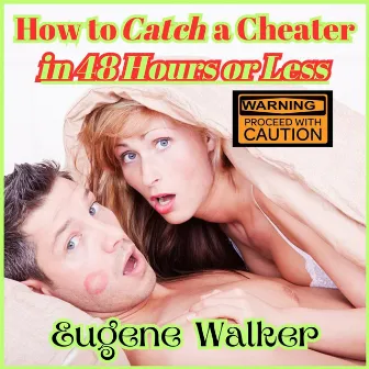 How to Catch a Cheater in 48 Hours or Less by Eugene Walker