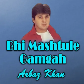 Bhi Mashtule Gamgah by Arbaz Khan