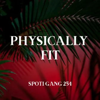 Physically Fit by Spoti Gang 254