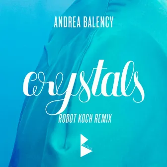 Crystals (Robot Koch Remix) - Single by Andrea Balency