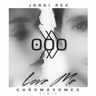 Love Me (Chromosomes Remix) by Chromosomes