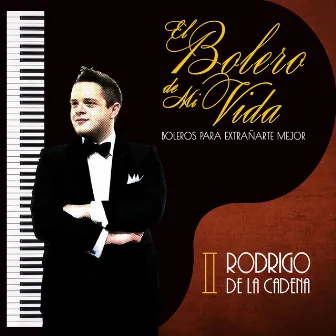 El Bolero de Mi Vida Boleros para Extrañarte Mejor by Rodrigo De La Cadena