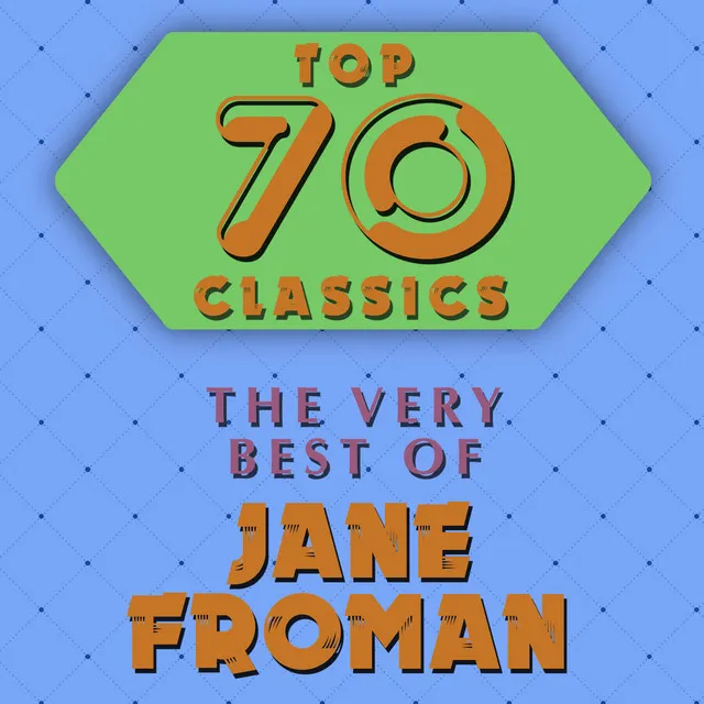 Top 70 Classics - The Very Best of Jane Froman