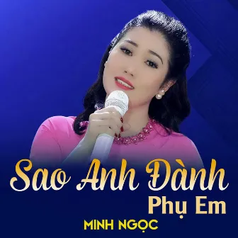 Sao Anh Đành Phụ Em by Minh Ngọc