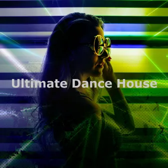 Ultimate Dance House by Ultimate Dance Remixes