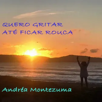 Quero Gritar Até Ficar Rouca by Andréa Montezuma