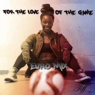 For the Love of the Game (Euro Mix) by Tiff