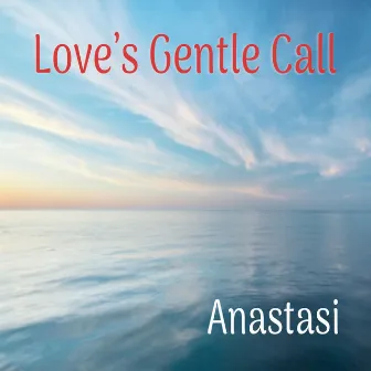 Love's Gentle Call by Anastasi