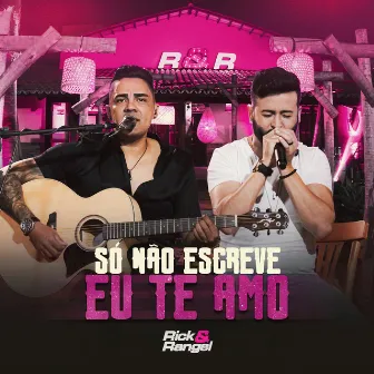 Só Não Escreve Eu Te Amo by Rick & Rangel