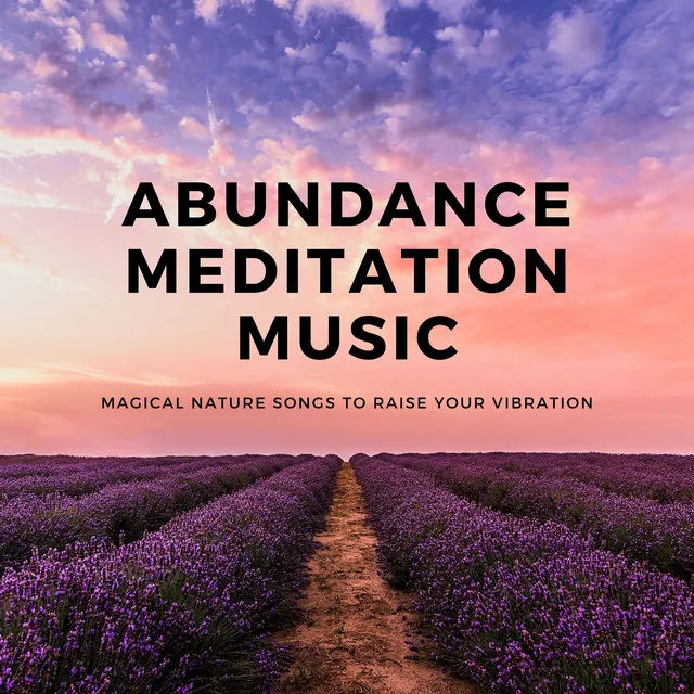 Abundance Meditation Music - Magical Nature Songs to Raise Your Vibration