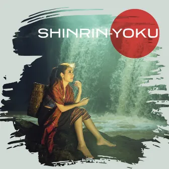 Shinrin-Yoku: Forest Bathing For Relaxation And Well-Being by Oriental Soundscapes Music Universe