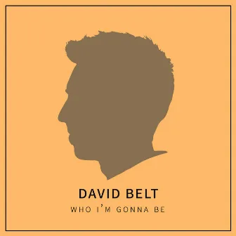 Who I'm Gonna Be by David Belt