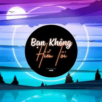 Bạn Không Hiểu Tôi (Remix) by Mus