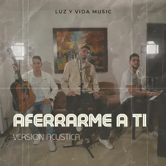 Aferrarme a ti (Versión Acústica) by Luz y Vida Music