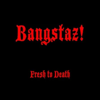 Fresh to Death by Bangstaz!