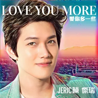 LOVE YOU MORE (愛你多一些) by Jeric