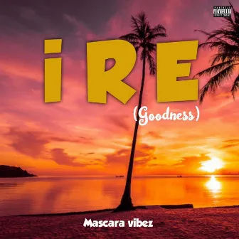 Ire (Goodness) by Mascara Vibez