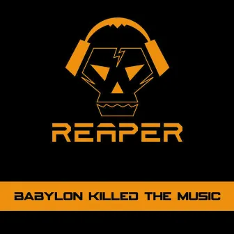 Babylon Killed The Music by Reaper