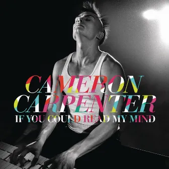 If You Could Read My Mind - Track by Track by Cameron Carpenter