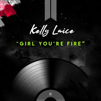 Girl You're Fire by Kelly Laice