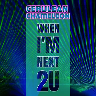 When I'm Next 2 U by Cerulean Chameleon