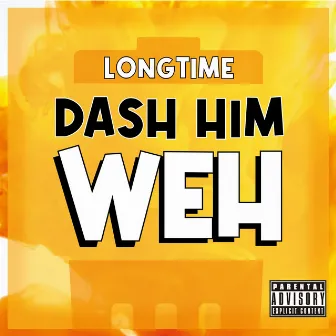 Dash Him Weh by Longtime