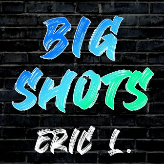 Big Shots by Eric L.