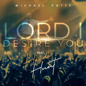 Lord I Desire You by Michael Potts