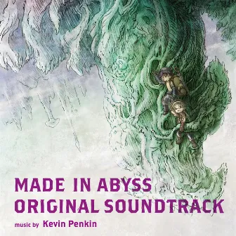 MADE IN ABYSS ORIGINAL SOUNDTRACK by Kevin Penkin