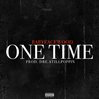 One Time by BabyFaceWood