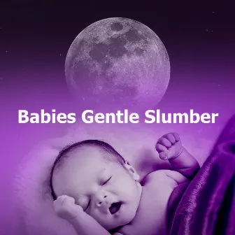 Babies Gentle Slumber by Lullaby Music For Babies To Sleep