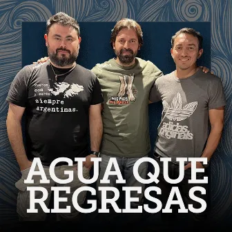 Agua Que Regresas by Orellana Lucca