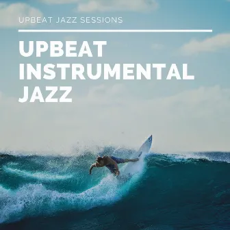 Upbeat Jazz Sessions by Upbeat Instrumental Jazz